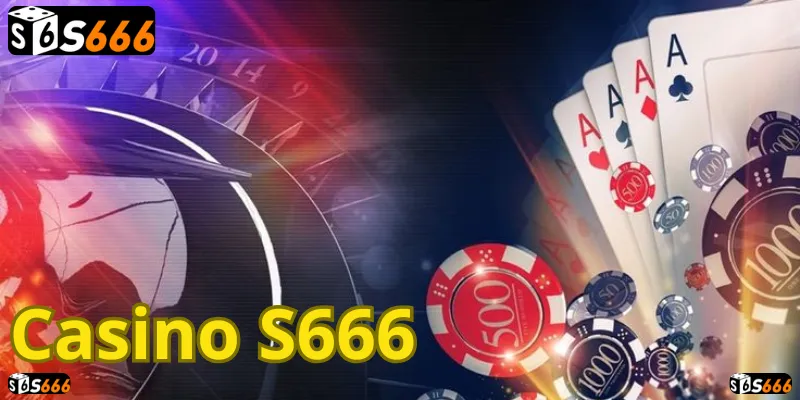 Casino S666: Sảnh bài đẳng cấp, rinh ngay thưởng lớn