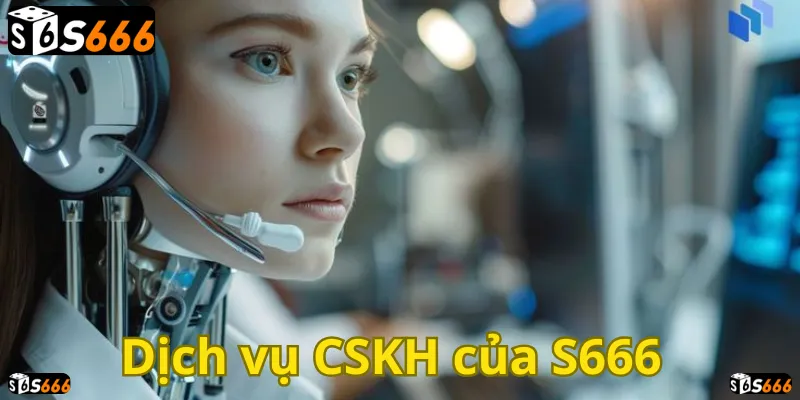 Chăm Sóc Khách Hàng S666 luôn sẵn sàng hỗ trợ bạn 24/7