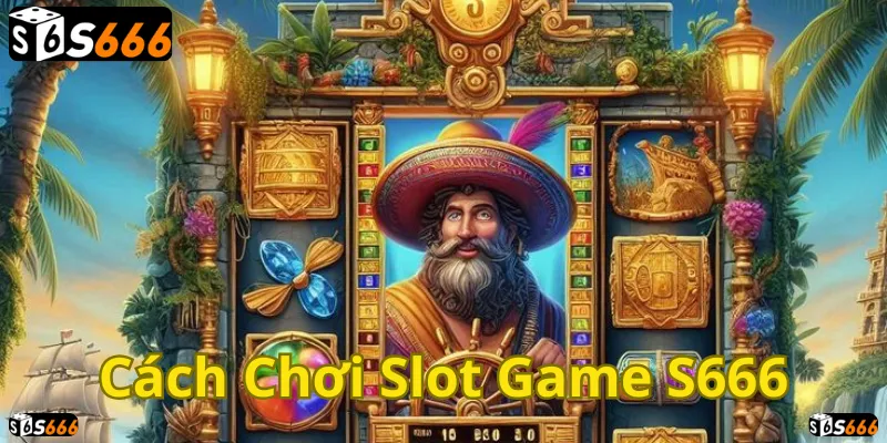 Slot Game S666: Chơi ngay, rinh thưởng lớn, đổi đời nhanh chóng